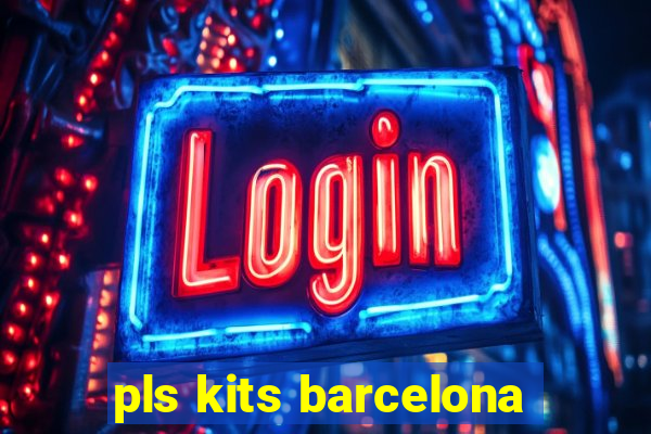 pls kits barcelona